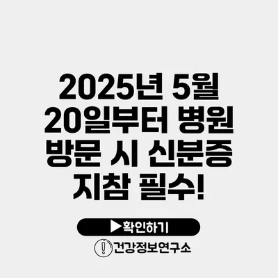 2025년 5월 20일부터 병원 방문 시 신분증 지참 필수!