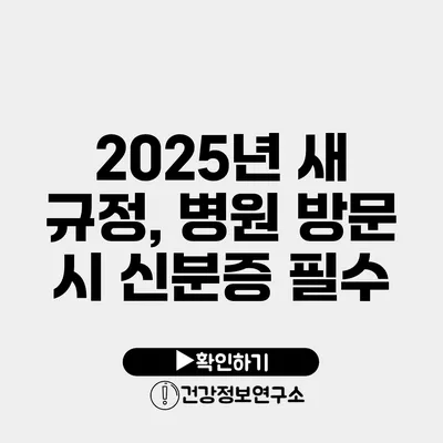 2025년 새 규정, 병원 방문 시 신분증 필수