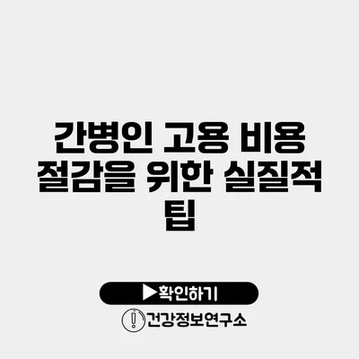 간병인 고용 비용 절감을 위한 실질적 팁