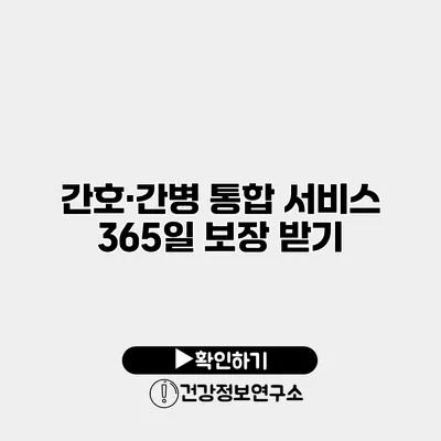 간호·간병 통합 서비스 365일 보장 받기