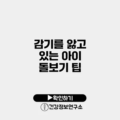 감기를 앓고 있는 아이 돌보기 팁