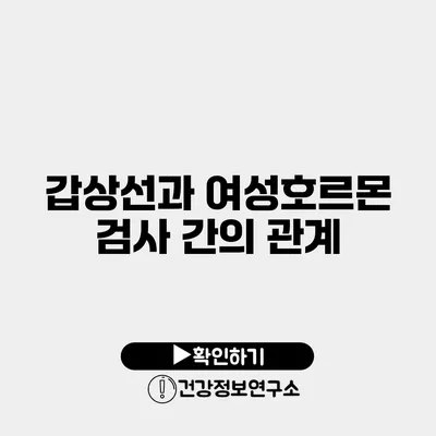 갑상선과 여성호르몬 검사 간의 관계