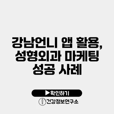 강남언니 앱 활용, 성형외과 마케팅 성공 사례