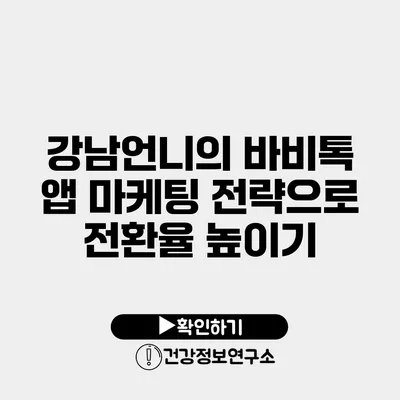 강남언니의 바비톡 앱 마케팅 전략으로 전환율 높이기