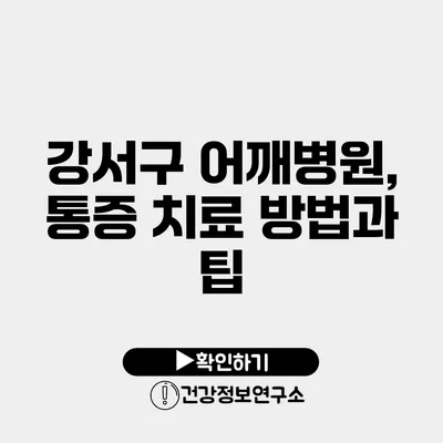 강서구 어깨병원, 통증 치료 방법과 팁