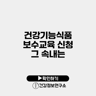 건강기능식품 보수교육 신청 그 속내는?