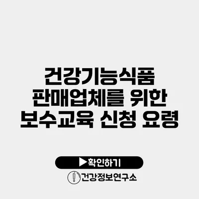 건강기능식품 판매업체를 위한 보수교육 신청 요령