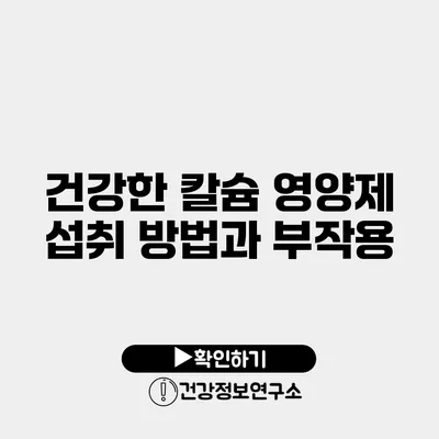 건강한 칼슘 영양제 섭취 방법과 부작용