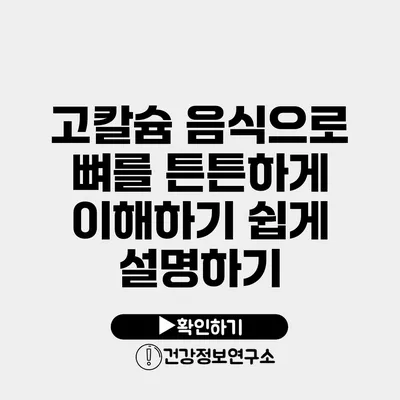 고칼슘 음식으로 뼈를 튼튼하게 이해하기 쉽게 설명하기