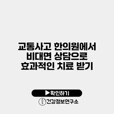 교통사고 한의원에서 비대면 상담으로 효과적인 치료 받기