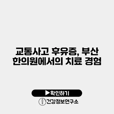 교통사고 후유증, 부산 한의원에서의 치료 경험