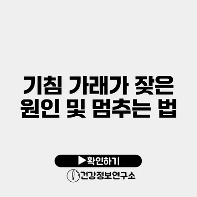 기침 가래가 잦은 원인 및 멈추는 법