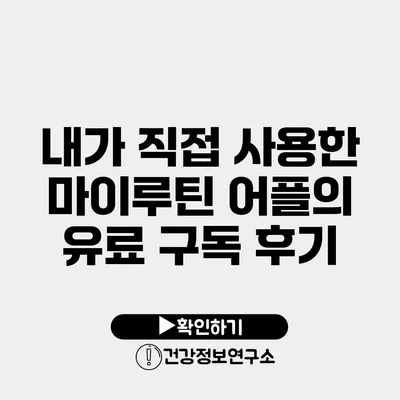 내가 직접 사용한 마이루틴 어플의 유료 구독 후기