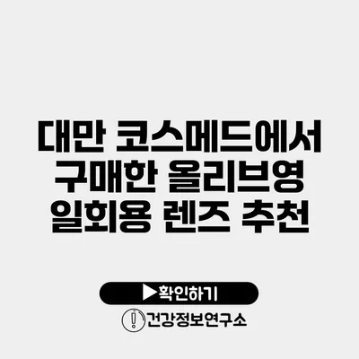 대만 코스메드에서 구매한 올리브영 일회용 렌즈 추천