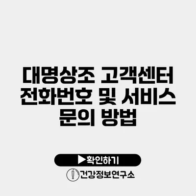 대명상조 고객센터 전화번호 및 서비스 문의 방법