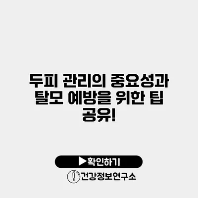 두피 관리의 중요성과 탈모 예방을 위한 팁 공유!