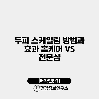 두피 스케일링 방법과 효과 홈케어 VS 전문샵