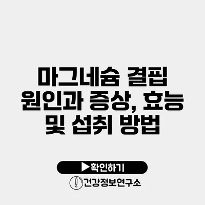 마그네슘 결핍 원인과 증상, 효능 및 섭취 방법