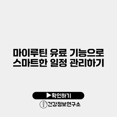 마이루틴 유료 기능으로 스마트한 일정 관리하기
