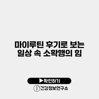 마이루틴 후기로 보는 일상 속 소확행의 힘
