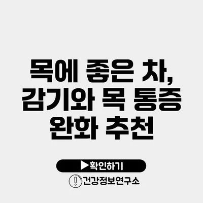 목에 좋은 차, 감기와 목 통증 완화 추천