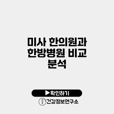 미사 한의원과 한방병원 비교 분석