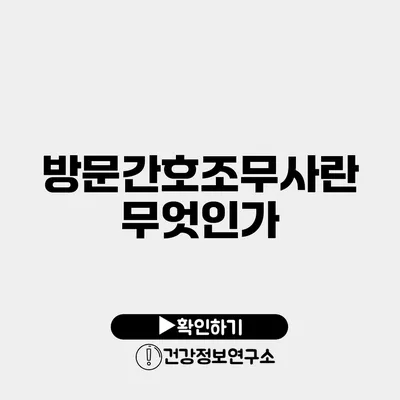 방문간호조무사란 무엇인가?