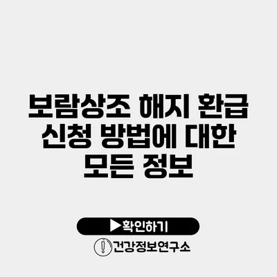보람상조 해지 환급 신청 방법에 대한 모든 정보