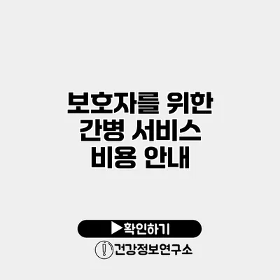 보호자를 위한 간병 서비스 비용 안내