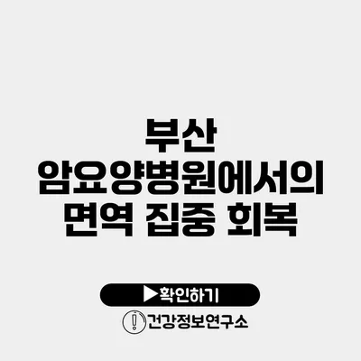 부산 암요양병원에서의 면역 집중 회복