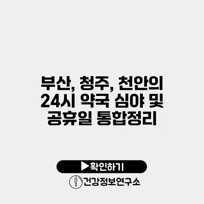 부산, 청주, 천안의 24시 약국 심야 및 공휴일 통합정리