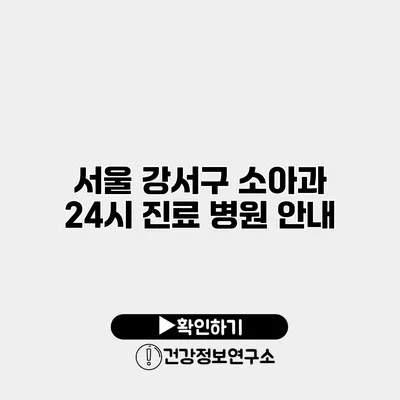 서울 강서구 소아과 24시 진료 병원 안내