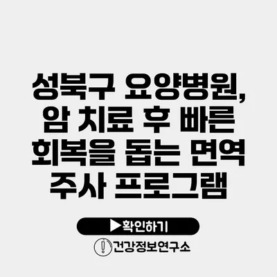 성북구 요양병원, 암 치료 후 빠른 회복을 돕는 면역 주사 프로그램