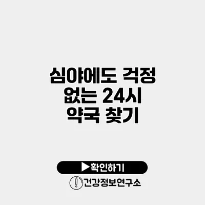 심야에도 걱정 없는 24시 약국 찾기