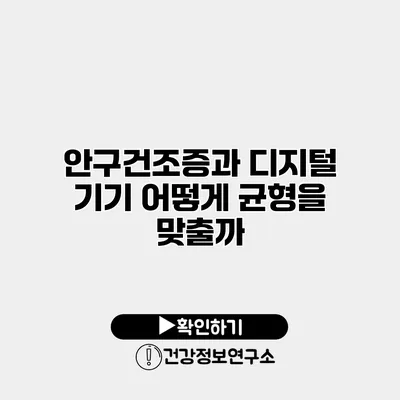 안구건조증과 디지털 기기 어떻게 균형을 맞출까?