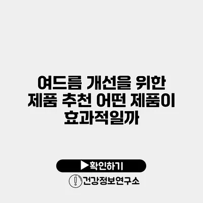 여드름 개선을 위한 제품 추천 어떤 제품이 효과적일까?