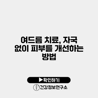 여드름 치료, 자국 없이 피부를 개선하는 방법