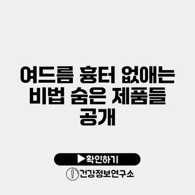 여드름 흉터 없애는 비법 숨은 제품들 공개