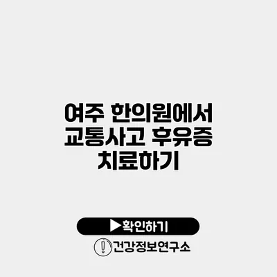 여주 한의원에서 교통사고 후유증 치료하기