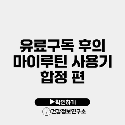 유료구독 후의 마이루틴 사용기 합정 편