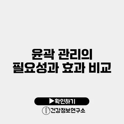 윤곽 관리의 필요성과 효과 비교