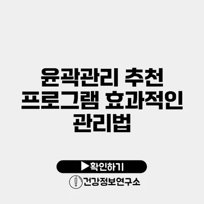 윤곽관리 추천 프로그램 효과적인 관리법