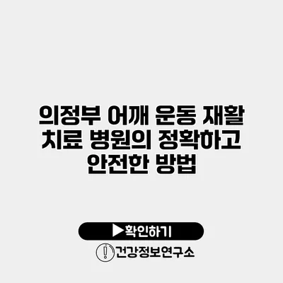 의정부 어깨 운동 재활 치료 병원의 정확하고 안전한 방법