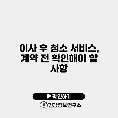 이사 후 청소 서비스, 계약 전 확인해야 할 사항