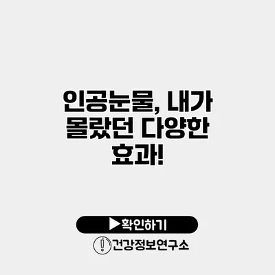 인공눈물, 내가 몰랐던 다양한 효과!