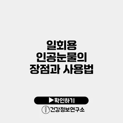 일회용 인공눈물의 장점과 사용법