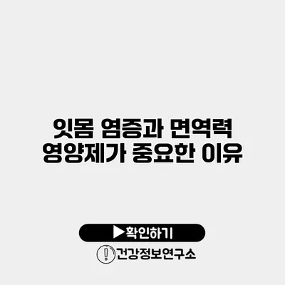 잇몸 염증과 면역력 영양제가 중요한 이유