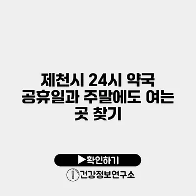 제천시 24시 약국 공휴일과 주말에도 여는 곳 찾기