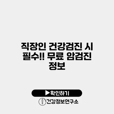 직장인 건강검진 시 필수!! 무료 암검진 정보