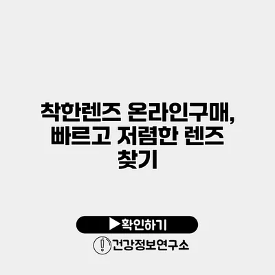 착한렌즈 온라인구매, 빠르고 저렴한 렌즈 찾기